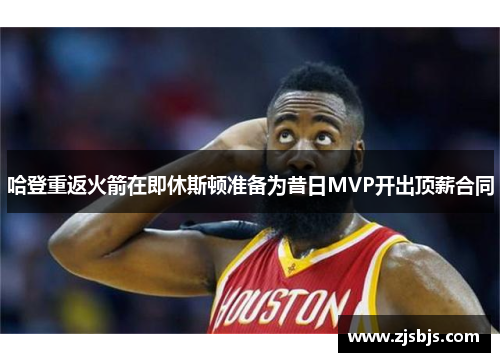 哈登重返火箭在即休斯顿准备为昔日MVP开出顶薪合同