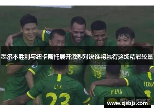 墨尔本胜利与纽卡斯托展开激烈对决谁将赢得这场精彩较量